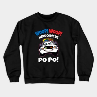 WOOP! WOOP! HERE COME DA PO PO! Crewneck Sweatshirt